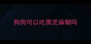 狗狗可以吃黑芝麻糊吗