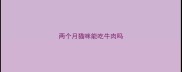 两个月猫咪能吃牛肉吗