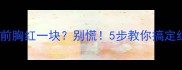 拉布拉多前胸红一块别慌5步教你搞定红疹小问题