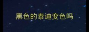 黑色的泰迪变色吗