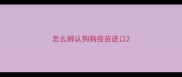 怎么辨认狗狗疫苗进口