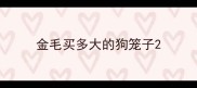 金毛买多大的狗笼子