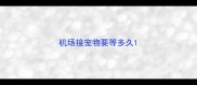 机场接宠物要等多久