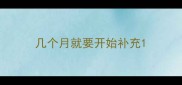 几个月就要开始补充