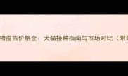 法国维克宠物疫苗价格全犬猫接种指南与市场对比附最新报价