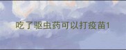 吃了驱虫药可以打疫苗