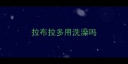 拉布拉多用洗澡吗