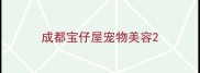 成都宝仔屋宠物美容