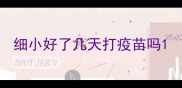 细小好了几天打疫苗吗