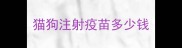 猫狗注射疫苗多少钱