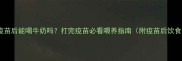 狗狗疫苗后能喝牛奶吗打完疫苗必看喂养指南附疫苗后饮食禁忌