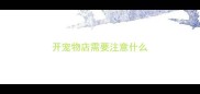 开宠物店需要注意什么