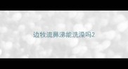 边牧流鼻涕能洗澡吗
