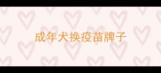 成年犬换疫苗牌子
