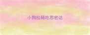 小狗拉稀吃思密达