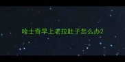 哈士奇早上老拉肚子怎么办