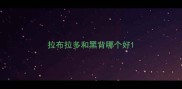 拉布拉多和黑背哪个好