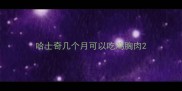 哈士奇几个月可以吃鸡胸肉
