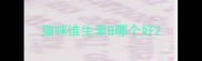 猫咪维生素B哪个好