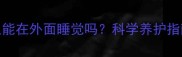 边牧冬天夜里能在外面睡觉吗科学养护指南与风险提示