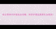 哈士奇体内外驱虫全攻略科学护理远离寄生虫困扰