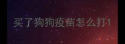 买了狗狗疫苗怎么打