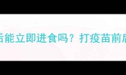 吉娃娃接种疫苗后能立即进食吗打疫苗前后饮食调整全指南