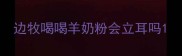 边牧喝喝羊奶粉会立耳吗