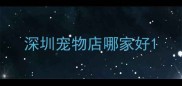深圳宠物店哪家好