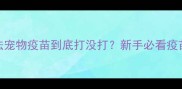 3步判断法宠物疫苗到底打没打新手必看疫苗全攻略