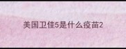 美国卫佳5是什么疫苗