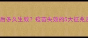 狗狗打疫苗后多久生效疫苗失效的5大征兆及应对措施