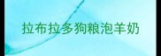 拉布拉多狗粮泡羊奶