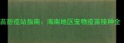 海口权威宠物疫苗防疫站指南海南地区宠物疫苗接种全附最新流程