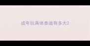 成年玩具体泰迪有多大