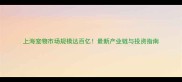 上海宠物市场规模达百亿最新产业链与投资指南