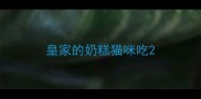 皇家的奶糕猫咪吃