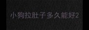 小狗拉肚子多久能好