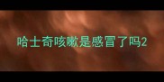 哈士奇咳嗽是感冒了吗