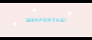 猫咪叫声突然不洪亮