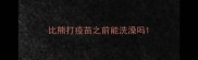 比熊打疫苗之前能洗澡吗