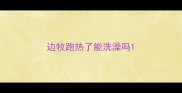 边牧跑热了能洗澡吗