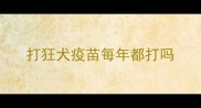 打狂犬疫苗每年都打吗