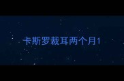 卡斯罗裁耳两个月