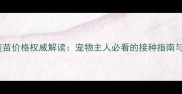 上海狂犬疫苗价格权威解读宠物主人必看的接种指南与避坑指南