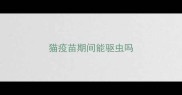 猫疫苗期间能驱虫吗