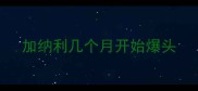 加纳利几个月开始爆头