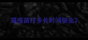 猫疫苗打多长时间驱虫