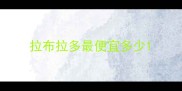 拉布拉多最便宜多少