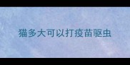 猫多大可以打疫苗驱虫